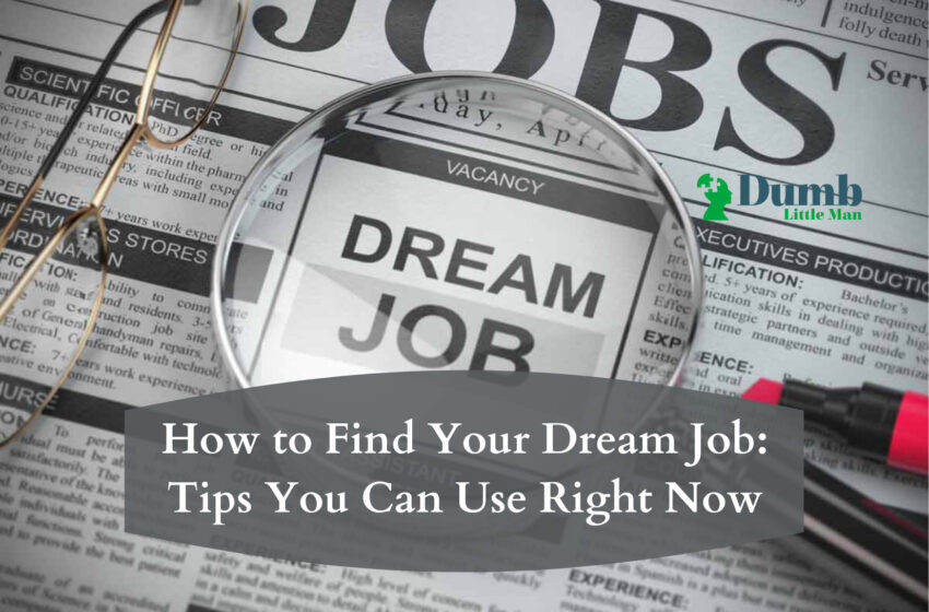 How to Find Your Dream Job: Tips You Can Use Right Now